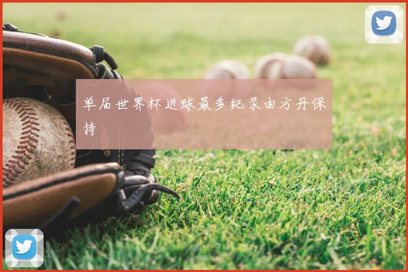 单届世界杯进球最多纪录由方丹保持