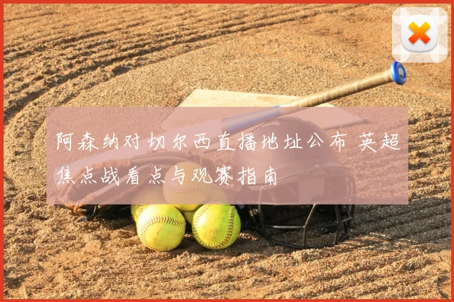 阿森纳对切尔西直播地址公布 英超焦点战看点与观赛指南