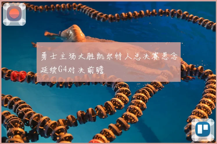 勇士主场大胜凯尔特人总决赛悬念延续G4对决前瞻