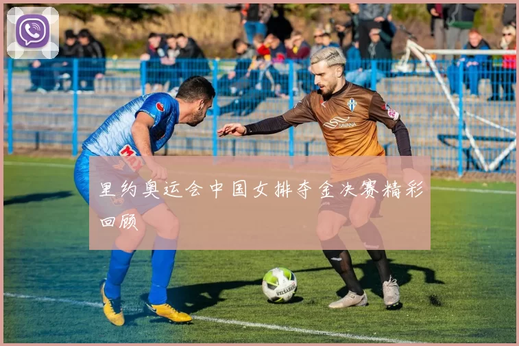 里约奥运会中国女排夺金决赛精彩回顾