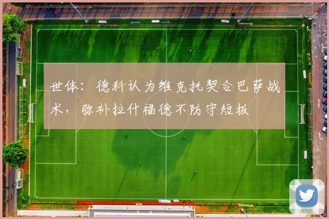 世体：德科认为维克托契合巴萨战术，弥补拉什福德不防守短板