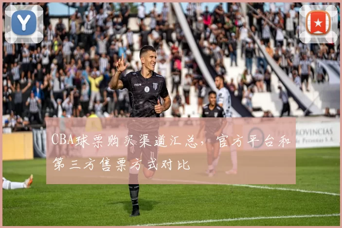 CBA球票购买渠道汇总，官方平台和第三方售票方式对比