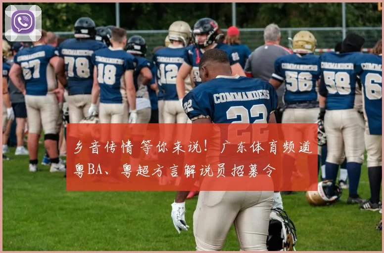 乡音传情 等你来说！广东体育频道粤BA、粤超方言解说员招募令