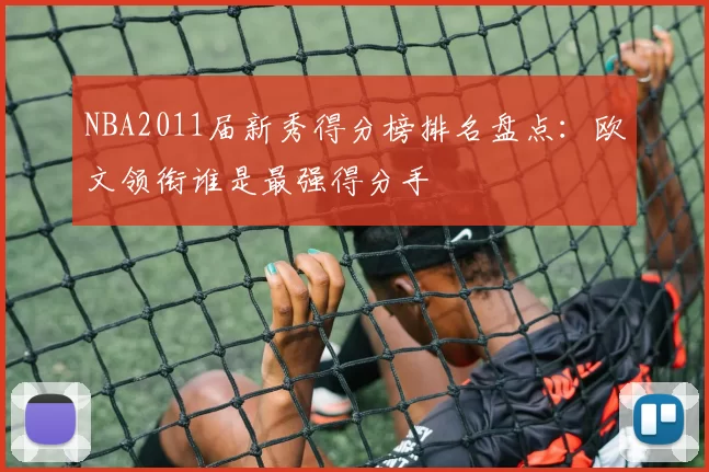 NBA2011届新秀得分榜排名盘点：欧文领衔谁是最强得分手